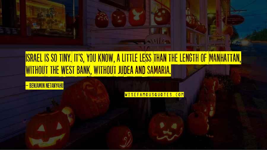 Schwackenet Quotes By Benjamin Netanyahu: Israel is so tiny. It's, you know, a Schwackenet Quotes By Benjamin Netanyahu: Israel is so tiny. It's, you know, a