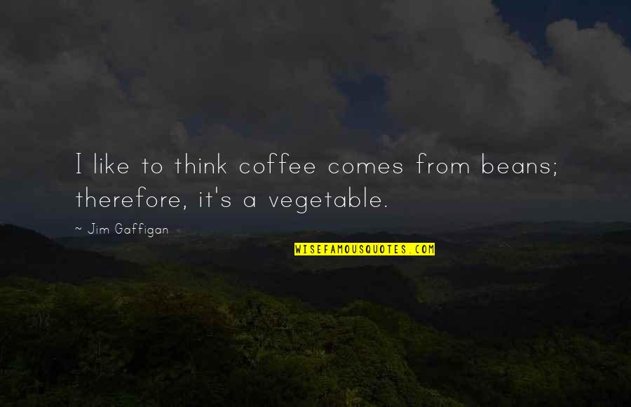 Schwackenet Quotes By Jim Gaffigan: I like to think coffee comes from beans;