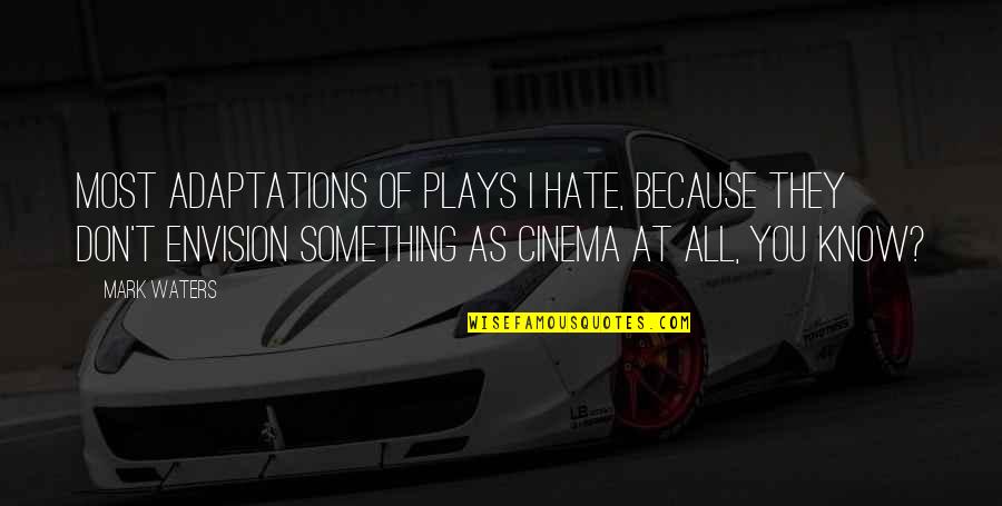 Schwackenet Quotes By Mark Waters: Most adaptations of plays I hate, because they Schwackenet Quotes By Mark Waters: Most adaptations of plays I hate, because they