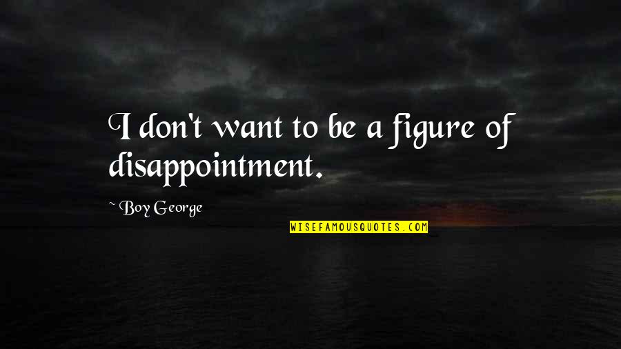 Schwald Rd Quotes By Boy George: I don't want to be a figure of Schwald Rd Quotes By Boy George: I don't want to be a figure of