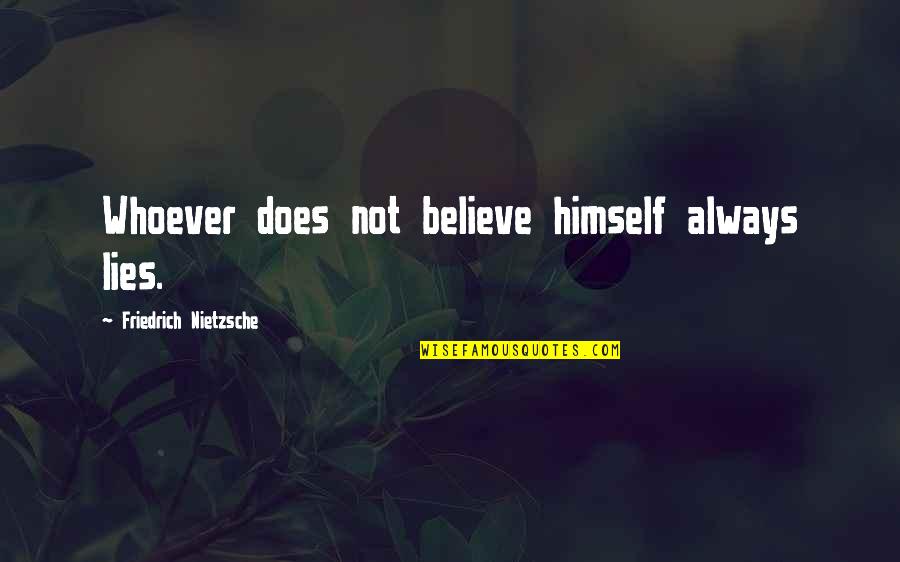 Schwald Rd Quotes By Friedrich Nietzsche: Whoever does not believe himself always lies. Schwald Rd Quotes By Friedrich Nietzsche: Whoever does not believe himself always lies.