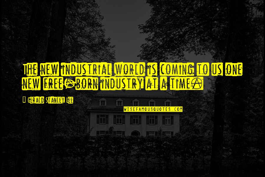 Schwald Rd Quotes By Gerald Stanley Lee: The new industrial world is coming to us