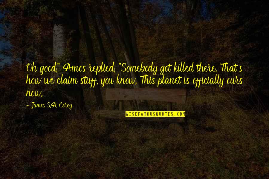 Schwald Rd Quotes By James S.A. Corey: Oh good," Amos replied. "Somebody got killed there. Schwald Rd Quotes By James S.A. Corey: Oh good," Amos replied. "Somebody got killed there.