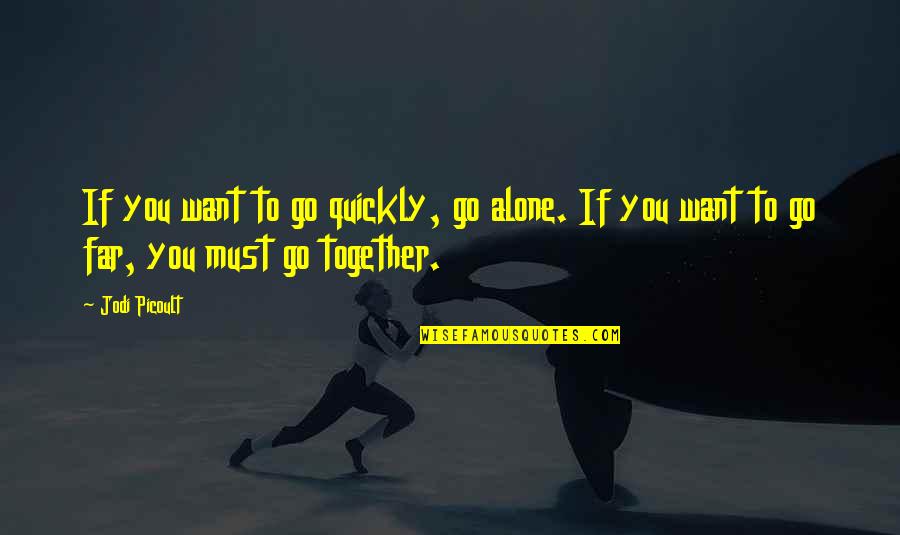 Schwald Rd Quotes By Jodi Picoult: If you want to go quickly, go alone.