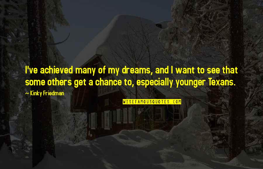 Schwald Rd Quotes By Kinky Friedman: I've achieved many of my dreams, and I
