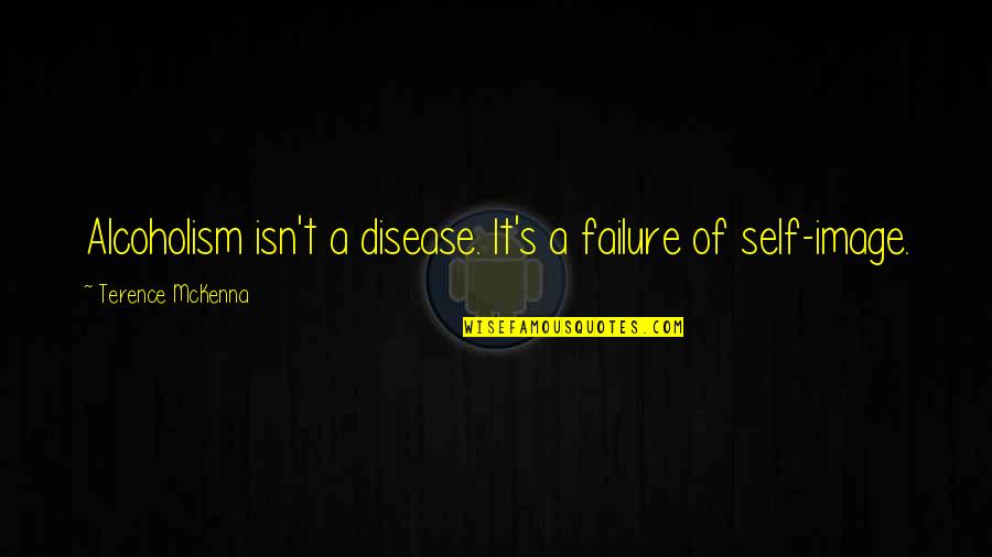 Schwald Rd Quotes By Terence McKenna: Alcoholism isn't a disease. It's a failure of Schwald Rd Quotes By Terence McKenna: Alcoholism isn't a disease. It's a failure of