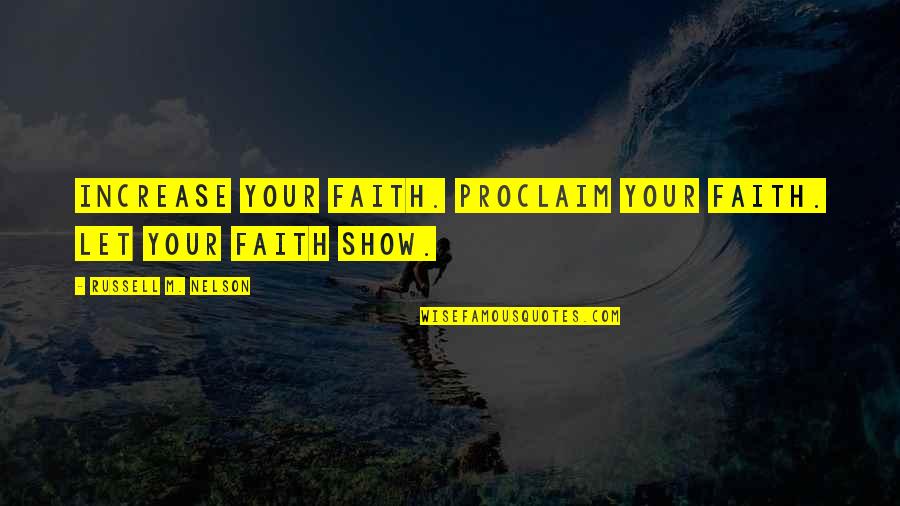 Schwalderkirschtorte Quotes By Russell M. Nelson: Increase your faith. Proclaim your faith. Let your Schwalderkirschtorte Quotes By Russell M. Nelson: Increase your faith. Proclaim your faith. Let your