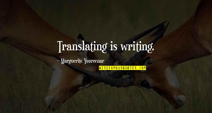 Schwaller Quotes By Marguerite Yourcenar: Translating is writing.