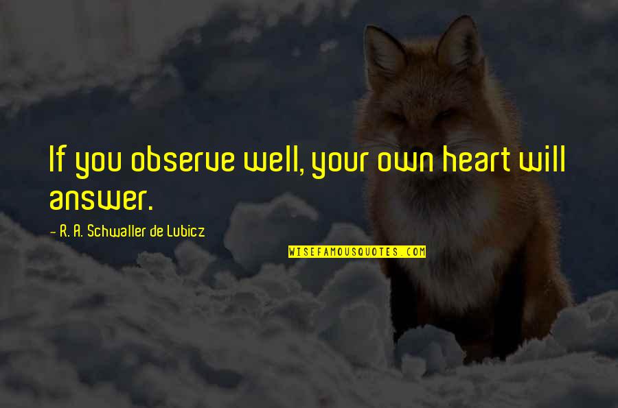 Schwaller Quotes By R. A. Schwaller De Lubicz: If you observe well, your own heart will