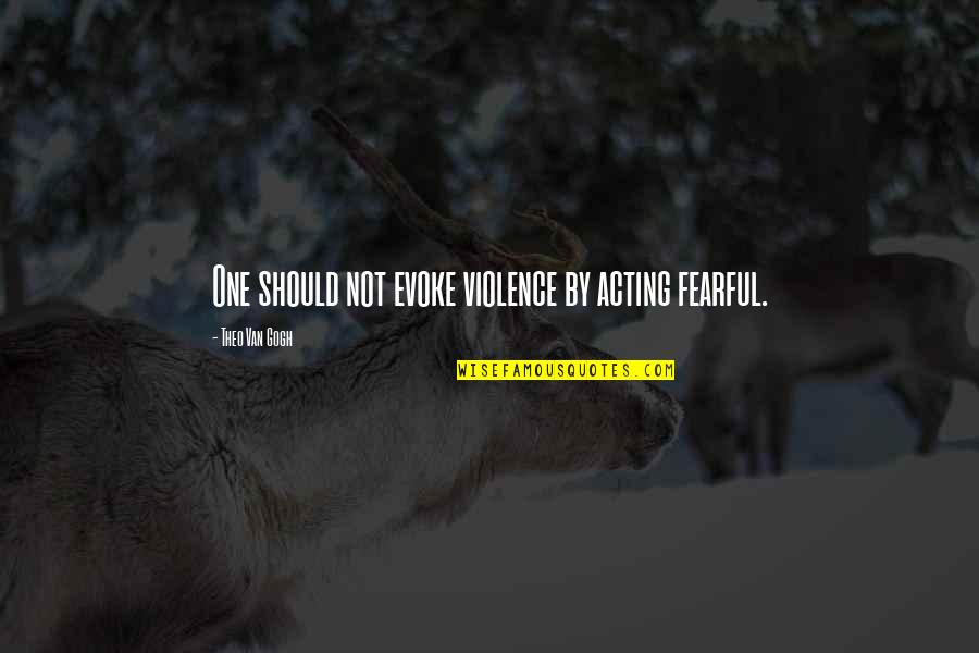 Schwalls Consulting Quotes By Theo Van Gogh: One should not evoke violence by acting fearful.