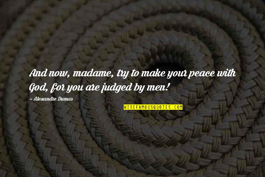 Schwalls World Quotes By Alexandre Dumas: And now, madame, try to make your peace