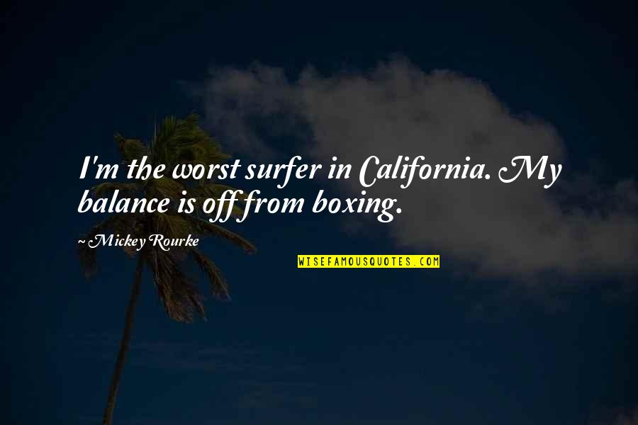 Schwalls World Quotes By Mickey Rourke: I'm the worst surfer in California. My balance