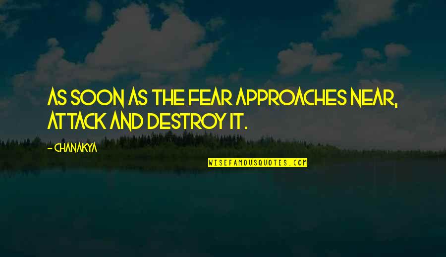 Schwamm Quotes By Chanakya: As soon as the fear approaches near, attack