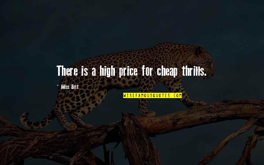 Schwammerl Quotes By Miss Brit: There is a high price for cheap thrills.