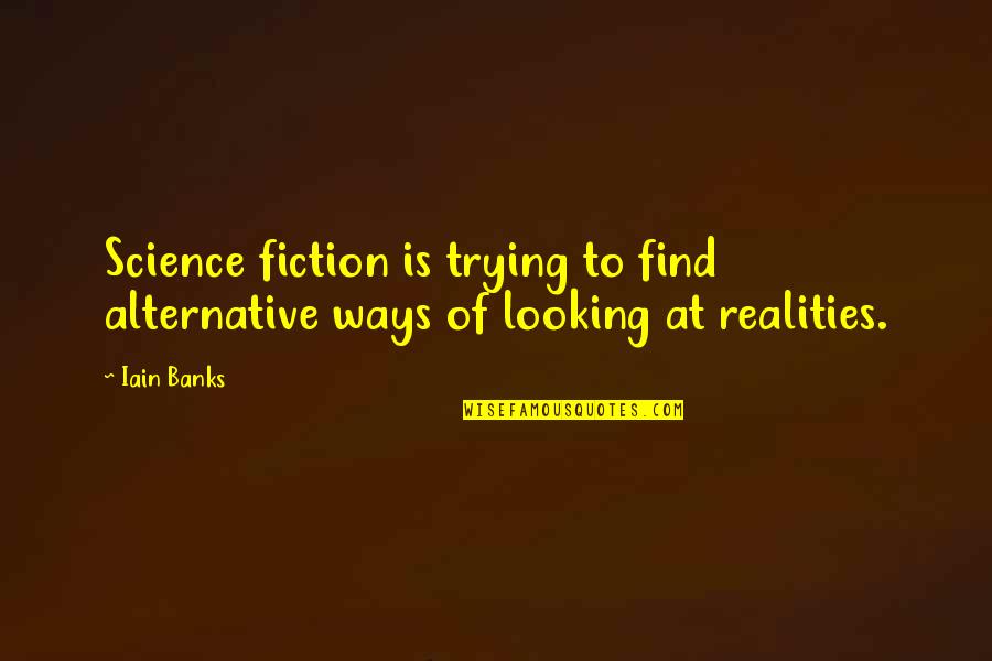 Schwammerlgulasch Quotes By Iain Banks: Science fiction is trying to find alternative ways