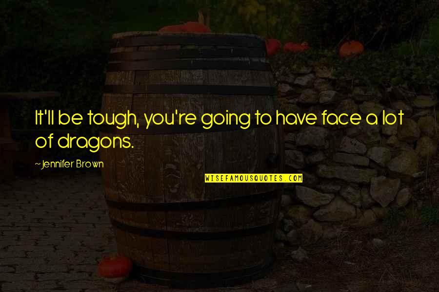 Schwammerlsuppe Quotes By Jennifer Brown: It'll be tough, you're going to have face Schwammerlsuppe Quotes By Jennifer Brown: It'll be tough, you're going to have face