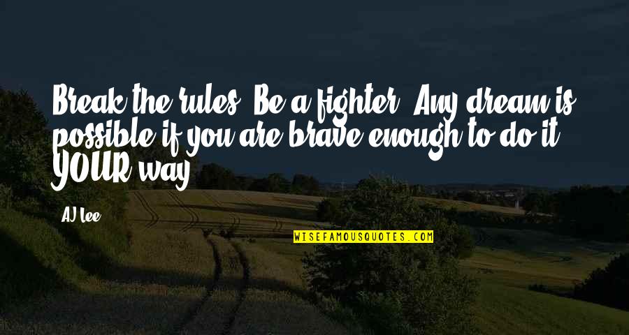 Schwander By Kimball Quotes By AJ Lee: Break the rules. Be a fighter. Any dream Schwander By Kimball Quotes By AJ Lee: Break the rules. Be a fighter. Any dream