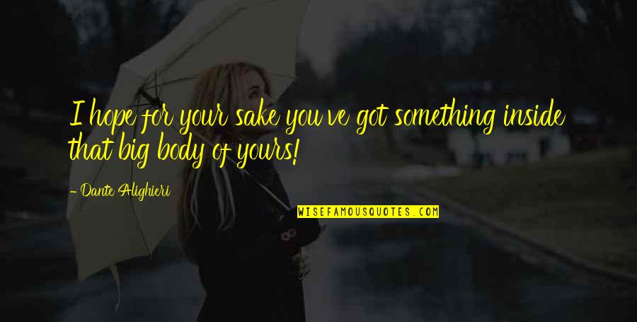 Schwander By Kimball Quotes By Dante Alighieri: I hope for your sake you've got something Schwander By Kimball Quotes By Dante Alighieri: I hope for your sake you've got something