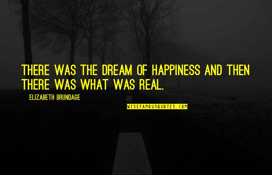 Schwander Selection Quotes By Elizabeth Brundage: There was the dream of happiness and then Schwander Selection Quotes By Elizabeth Brundage: There was the dream of happiness and then