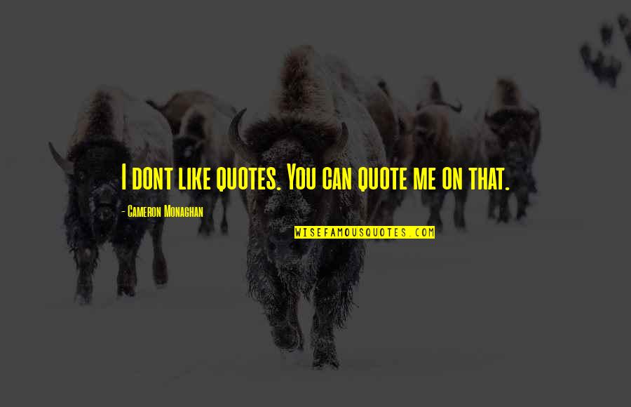 Schwander Universal Powered Quotes By Cameron Monaghan: I dont like quotes. You can quote me Schwander Universal Powered Quotes By Cameron Monaghan: I dont like quotes. You can quote me