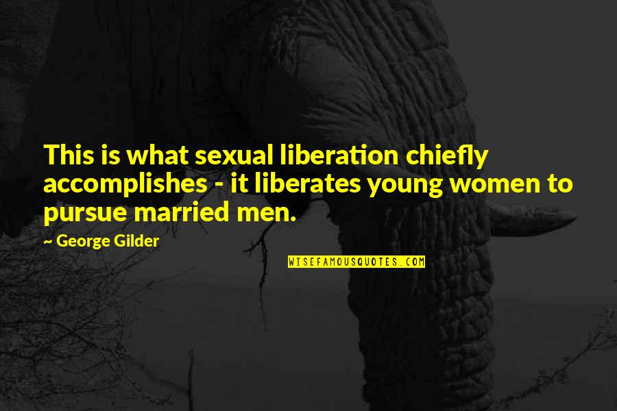 Schwander Universal Powered Quotes By George Gilder: This is what sexual liberation chiefly accomplishes -
