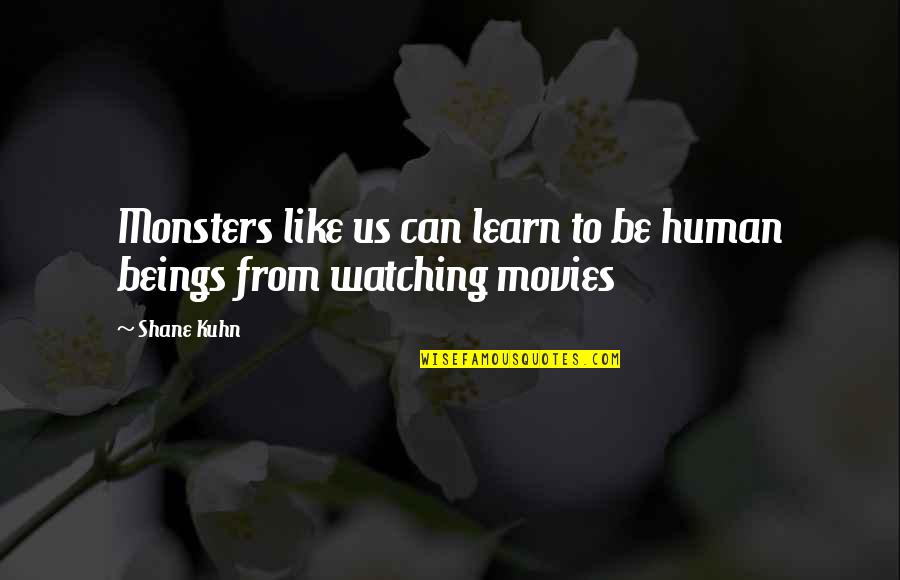 Schwandt Michigan Quotes By Shane Kuhn: Monsters like us can learn to be human