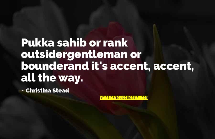 Schwangere Handwerker Quotes By Christina Stead: Pukka sahib or rank outsidergentleman or bounderand it's Schwangere Handwerker Quotes By Christina Stead: Pukka sahib or rank outsidergentleman or bounderand it's