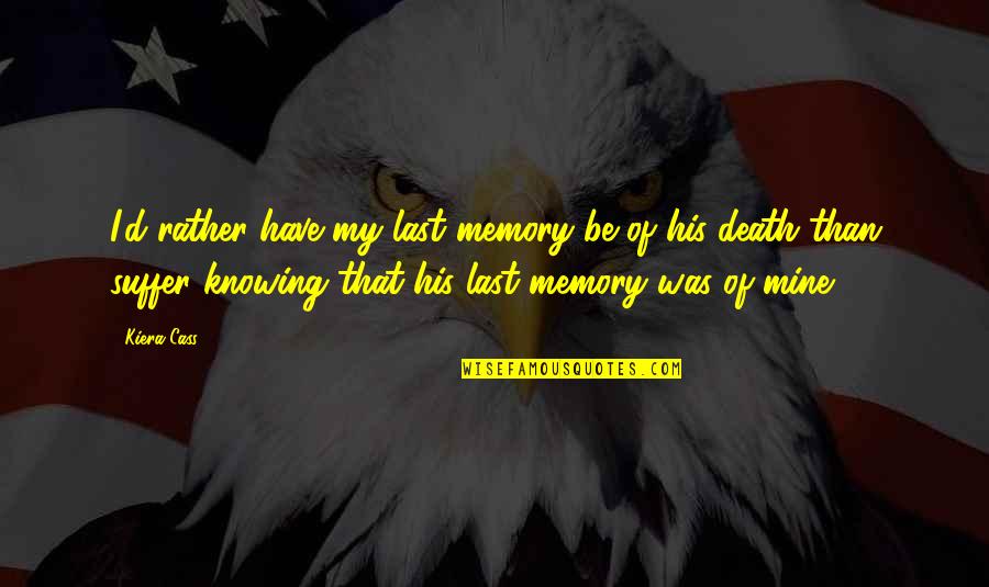 Schwangere Handwerker Quotes By Kiera Cass: I'd rather have my last memory be of Schwangere Handwerker Quotes By Kiera Cass: I'd rather have my last memory be of