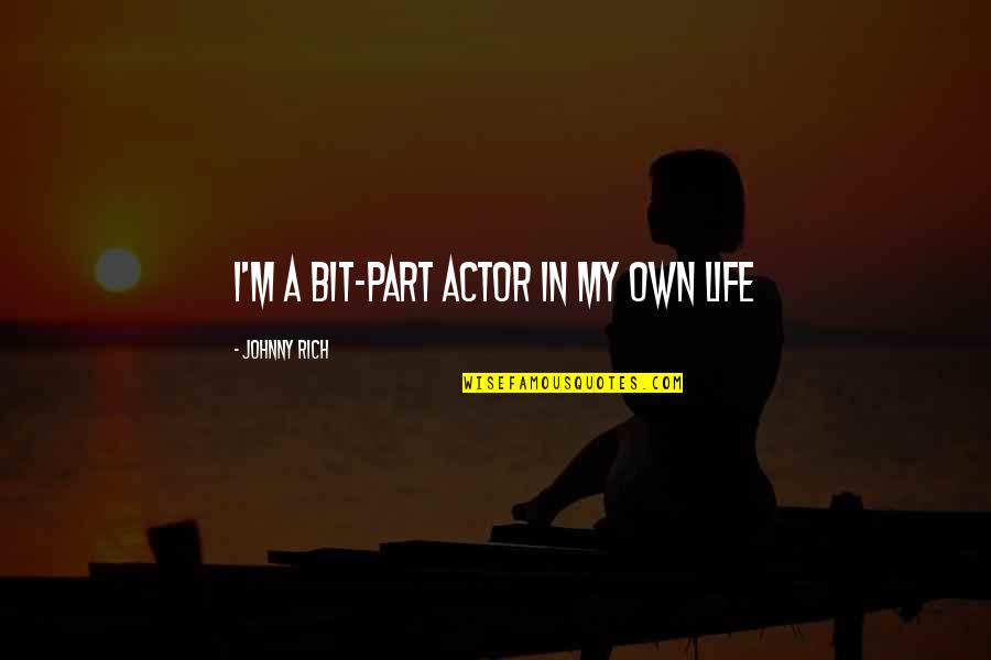 Schwaninger Post Quotes By Johnny Rich: I'm a bit-part actor in my own life Schwaninger Post Quotes By Johnny Rich: I'm a bit-part actor in my own life