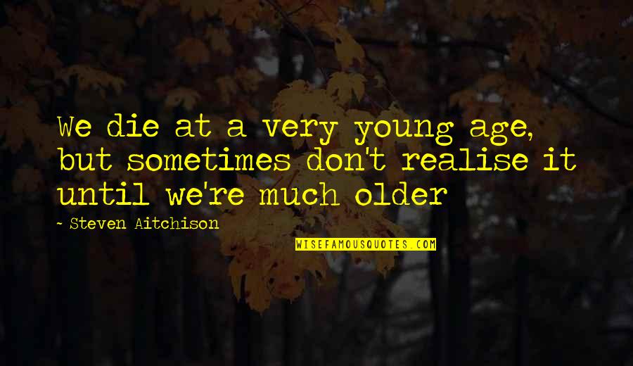 Schwaninger Post Quotes By Steven Aitchison: We die at a very young age, but Schwaninger Post Quotes By Steven Aitchison: We die at a very young age, but