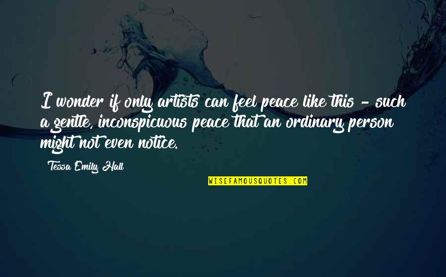 Schwaninger Post Quotes By Tessa Emily Hall: I wonder if only artists can feel peace Schwaninger Post Quotes By Tessa Emily Hall: I wonder if only artists can feel peace
