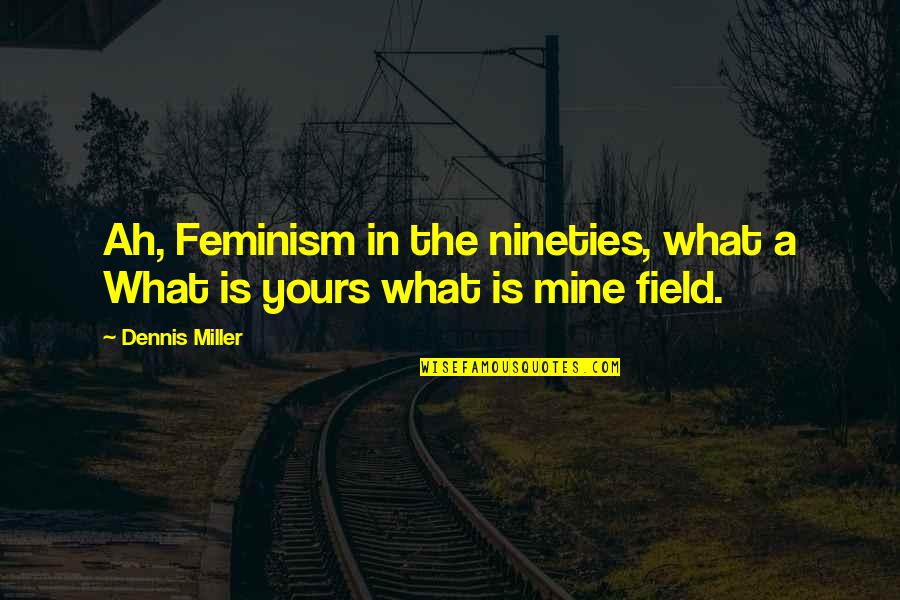 Schwantz In German Quotes By Dennis Miller: Ah, Feminism in the nineties, what a What