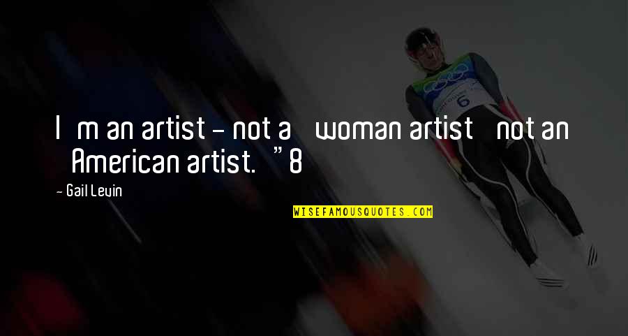 Schwanzer Dog Quotes By Gail Levin: I'm an artist - not a 'woman artist'