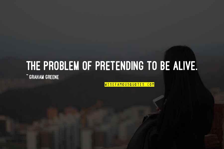 Schwarber Home Quotes By Graham Greene: The problem of pretending to be alive. Schwarber Home Quotes By Graham Greene: The problem of pretending to be alive.