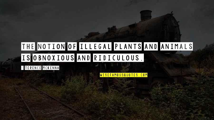 Schwarting Drainage Quotes By Terence McKenna: The notion of illegal plants and animals is