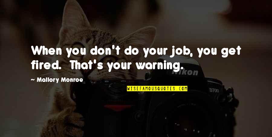 Schwarting Sean Quotes By Mallory Monroe: When you don't do your job, you get Schwarting Sean Quotes By Mallory Monroe: When you don't do your job, you get