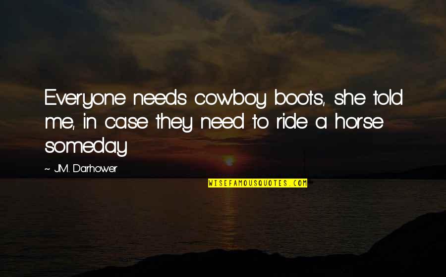 Schwarting Staff Quotes By J.M. Darhower: Everyone needs cowboy boots, she told me, in