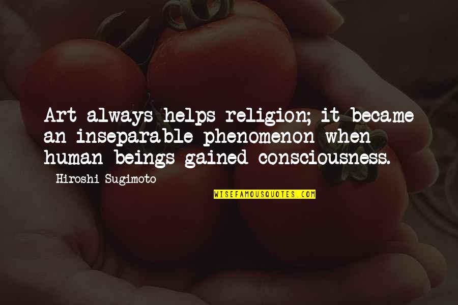 Schwartzberg Atlas Quotes By Hiroshi Sugimoto: Art always helps religion; it became an inseparable Schwartzberg Atlas Quotes By Hiroshi Sugimoto: Art always helps religion; it became an inseparable