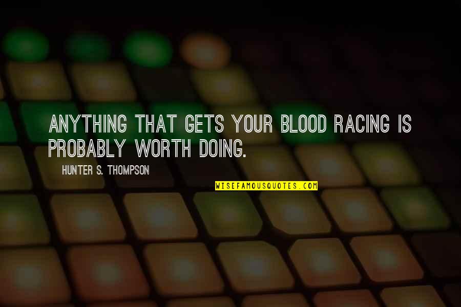 Schwartzberg Atlas Quotes By Hunter S. Thompson: Anything that gets your blood racing is probably Schwartzberg Atlas Quotes By Hunter S. Thompson: Anything that gets your blood racing is probably