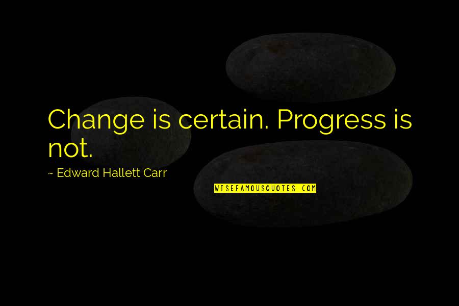 Schwartzberg Joyce Quotes By Edward Hallett Carr: Change is certain. Progress is not. Schwartzberg Joyce Quotes By Edward Hallett Carr: Change is certain. Progress is not.