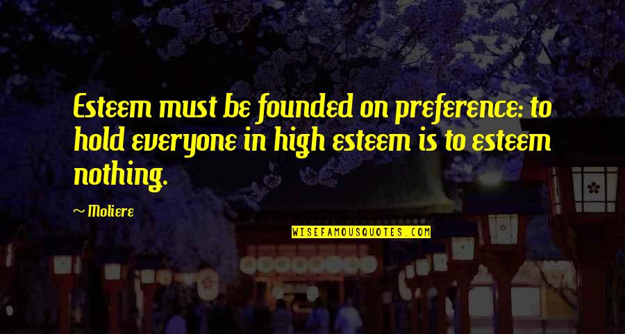 Schwartzberg Joyce Quotes By Moliere: Esteem must be founded on preference: to hold Schwartzberg Joyce Quotes By Moliere: Esteem must be founded on preference: to hold