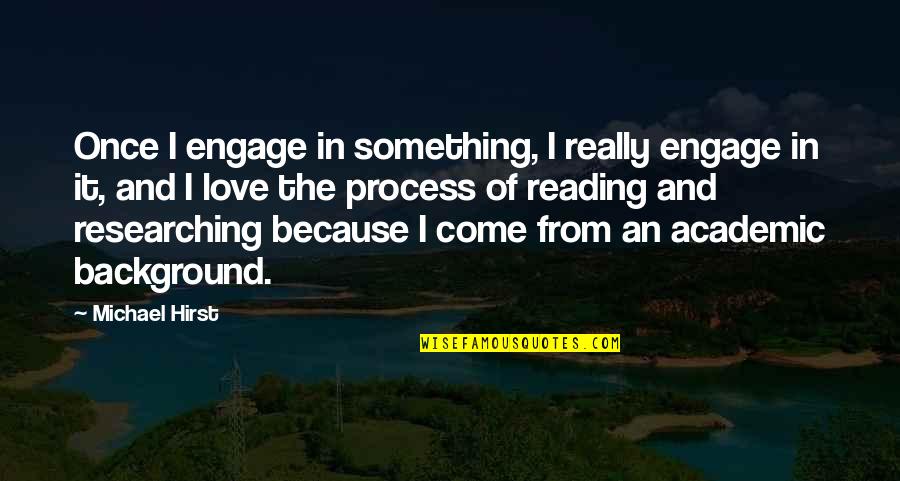 Schwartzenegger Quotes By Michael Hirst: Once I engage in something, I really engage Schwartzenegger Quotes By Michael Hirst: Once I engage in something, I really engage