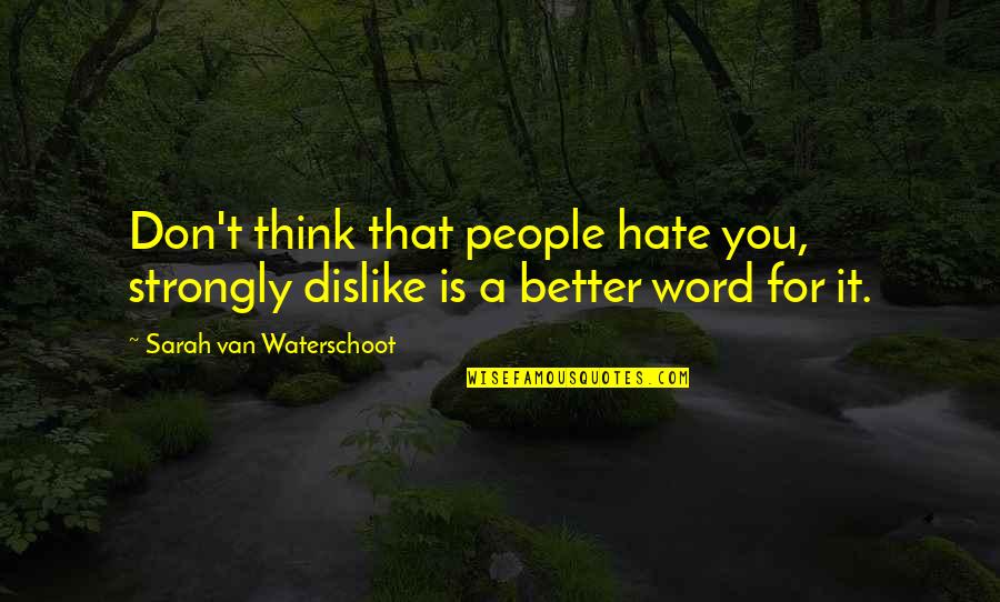 Schwartzer Mcpherson Quotes By Sarah Van Waterschoot: Don't think that people hate you, strongly dislike