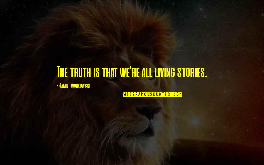 Schwartzkof Quotes By Jamie Tworkowski: The truth is that we're all living stories. Schwartzkof Quotes By Jamie Tworkowski: The truth is that we're all living stories.