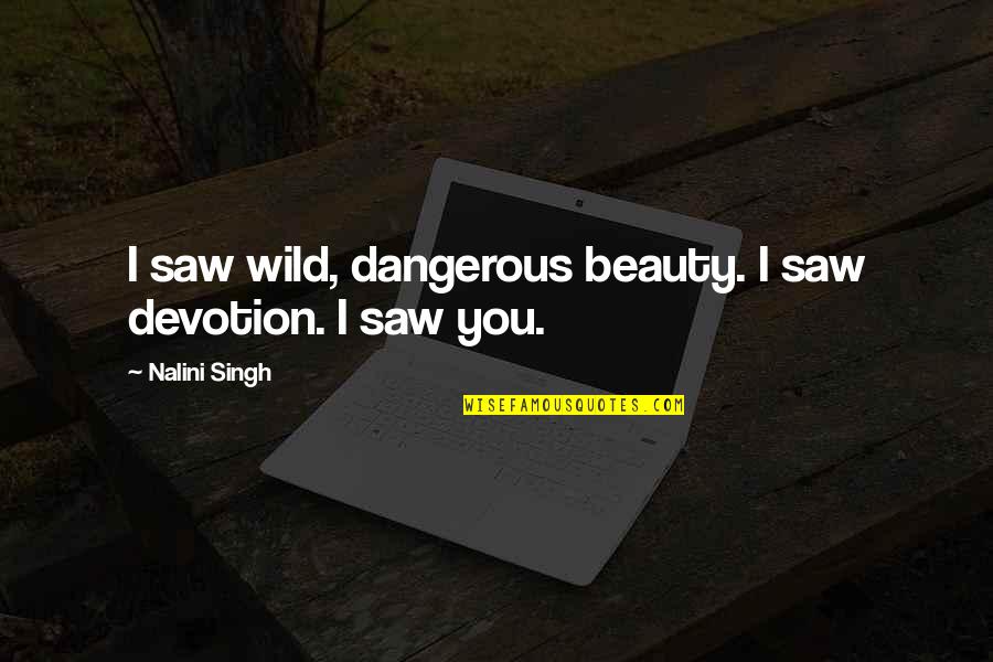 Schwartzkopff Lokomotiven Quotes By Nalini Singh: I saw wild, dangerous beauty. I saw devotion. Schwartzkopff Lokomotiven Quotes By Nalini Singh: I saw wild, dangerous beauty. I saw devotion.