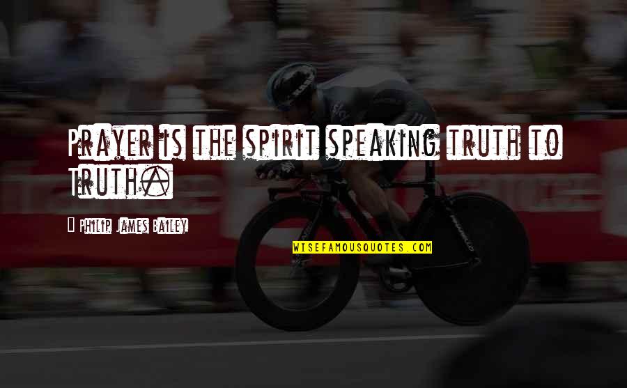 Schwartzman Quartet Quotes By Philip James Bailey: Prayer is the spirit speaking truth to Truth.