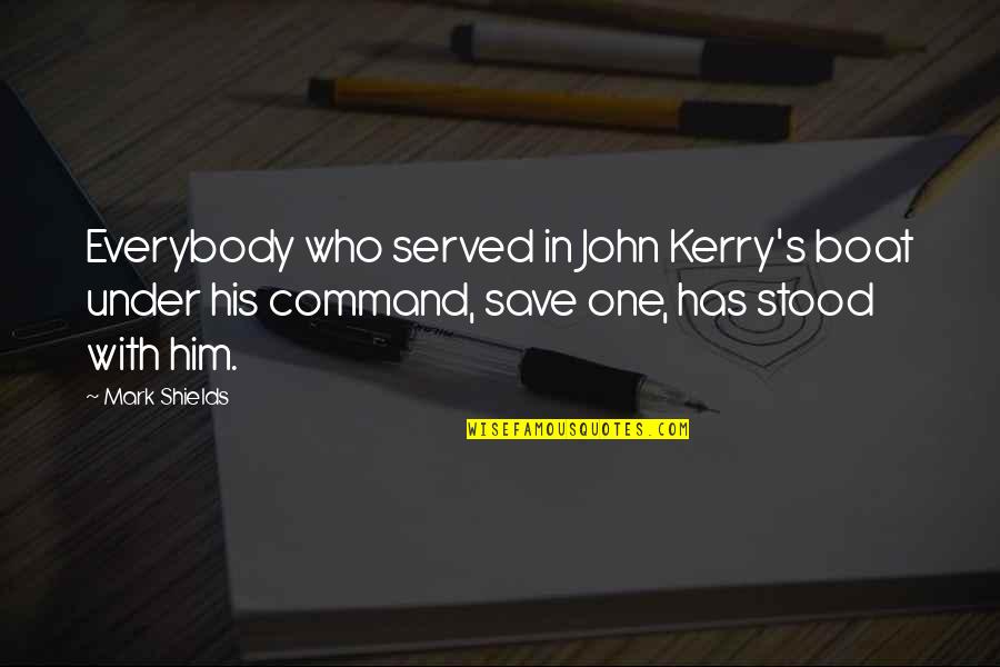 Schwartzman Reaction Quotes By Mark Shields: Everybody who served in John Kerry's boat under Schwartzman Reaction Quotes By Mark Shields: Everybody who served in John Kerry's boat under