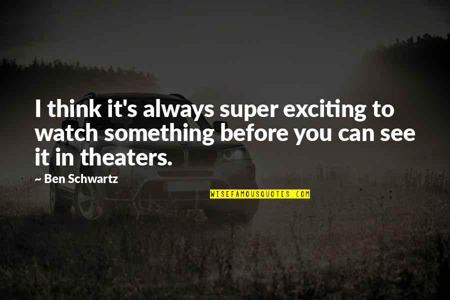 Schwartz's Quotes By Ben Schwartz: I think it's always super exciting to watch