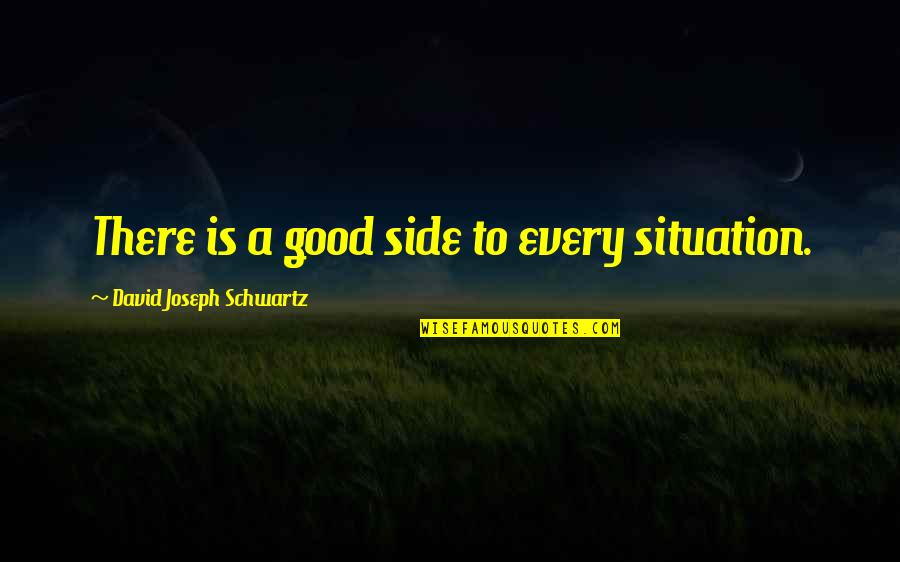 Schwartz's Quotes By David Joseph Schwartz: There is a good side to every situation.