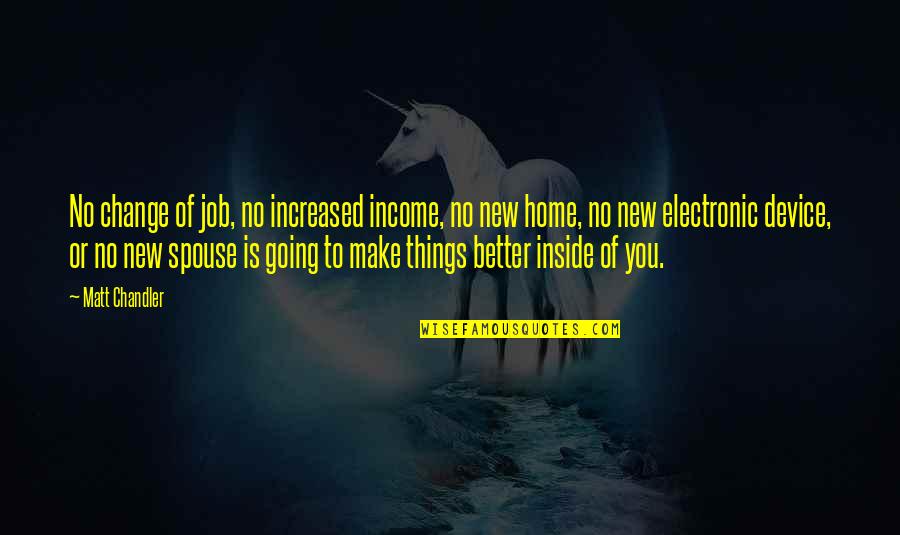 Schwartzwalder Syracuse Quotes By Matt Chandler: No change of job, no increased income, no Schwartzwalder Syracuse Quotes By Matt Chandler: No change of job, no increased income, no